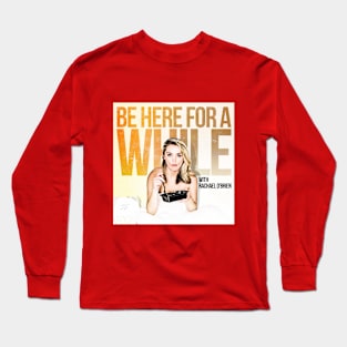 Be Here For A While Long Sleeve T-Shirt